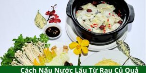 Cách Nấu Nước Lẩu Từ Rau Củ Quả