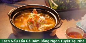 Cách Nấu Lẩu Gà Dấm Bỗng Ngon Tuyệt Tại Nhà