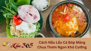 Cách Nấu Lẩu Cá Bóp Măng Chua Thơm Ngon Khó Cưỡng